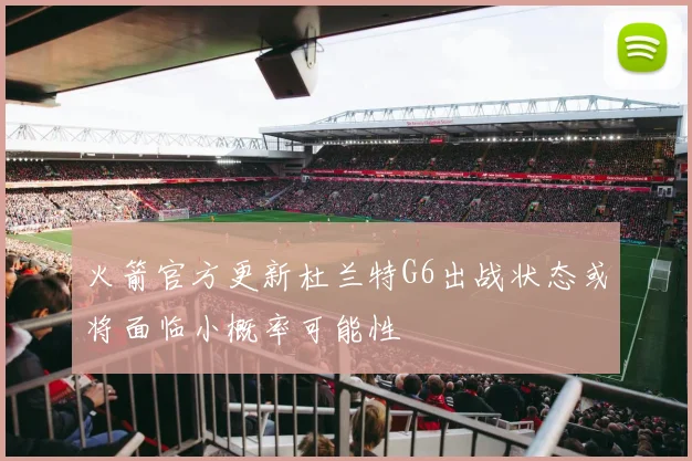 火箭官方更新杜兰特G6出战状态或将面临小概率可能性